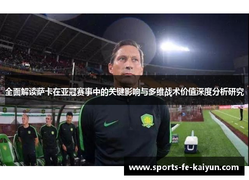 全面解读萨卡在亚冠赛事中的关键影响与多维战术价值深度分析研究 全面解读萨卡在亚冠赛事中的关键影响与多维战术价值深度分析研究