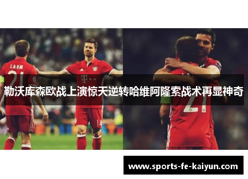 勒沃库森欧战上演惊天逆转哈维阿隆索战术再显神奇