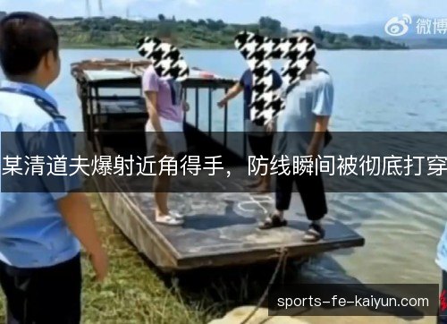 某清道夫爆射近角得手,防线瞬间被彻底打穿 某清道夫爆射近角得手,防线瞬间被彻底打穿