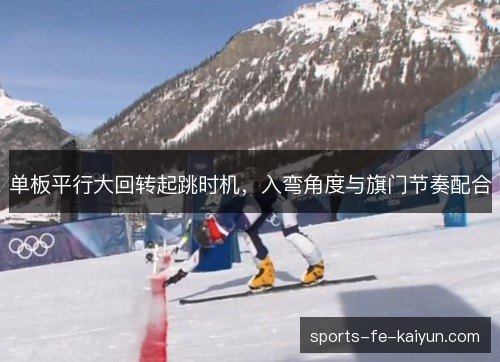 单板平行大回转起跳时机，入弯角度与旗门节奏配合