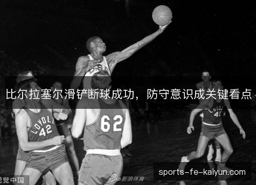 比尔拉塞尔滑铲断球成功，防守意识成关键看点